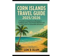 Corn Islands Travel Guide 2025/2026: A Traveler’s Companion to Nicaragua’s Caribbean Gems, From Pristine Beaches and Creole Culture to Sustainable Adventures