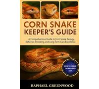 CORN SNAKE KEEPER'S GUIDE: A Comprehensive Guide to Corn Snake Biology, Behavior, Breeding, and Long-Term Care Excellence