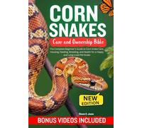 CORN SNAKES CARE AND OWNERSHIP BIBLE: The Complete Beginner’s Guide to Corn Snake Care, Housing, Feeding, Breeding, and Health for a Happy and Long-Lived Pet Snake