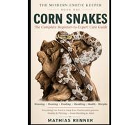CORN SNAKES: The Complete Beginner-to-Expert Care Guide to Housing, Heating, Feeding, Handling, Health, Breeding & Morphs (The Modern Exotic Keeper)
