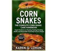 CORN SNAKES: The Complete Corn Snake Care Handbook: Expert Guidance on Housing, Feeding, Breeding, Health, and Responsible Ownership for Every Keeper
