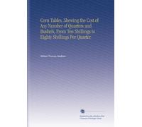 Corn Tables, Shewing the Cost of Any Number of Quarters and Bushels, From Ten Shillings to Eighty Shillings Per Quarter.