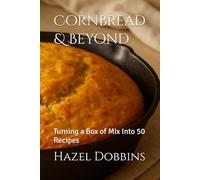 Cornbread & Beyond: Turning a Box of Mix Into 50 Recipes (Baking Bliss)