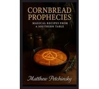Cornbread Prophecies: Magical Recipes from a Southern Table (Apophis Magick Series: Hexas)