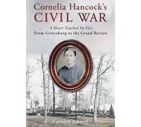 Cornelia Hancock's Civil War: A Heart Touched by Fire; From Gettysburg to the Grand Review