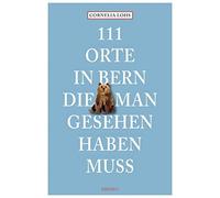 Cornelia Lohs 111 Orte in Bern, die man gesehen haben muss (Tapa blanda)