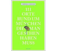 Cornelia Ziegle 111 Orte rund um München, die man gesehen haben mu (Tapa blanda)