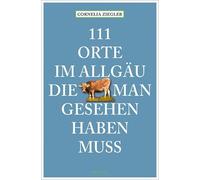 Cornelia Ziegler 111 Orte im Allgäu, die man gesehen haben muss (Tapa blanda)