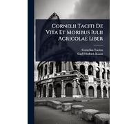 Cornelii Taciti De Vita Et Moribus Iulii Agricolae Liber