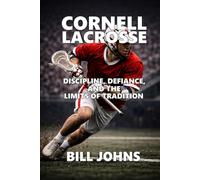 Cornell Lacrosse: Discipline, Defiance, and the Limits of Tradition (The Sacred Game)