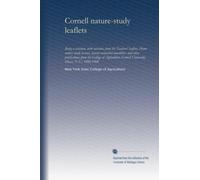 Cornell nature-study leaflets: Being a selection, with revision, from the Teachers' leaflets, Home nature-study lessons, Junior naturalist monthlies, ... Cornell University, Ithaca, N.Y., 1896-1904