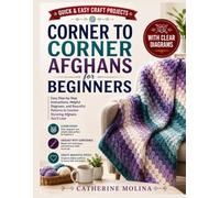 Corner To Corner Afghans For Beginners: Step-by-Step Corner-to-Corner Crochet Techniques with Clear Diagrams, Easy Graphghan Patterns, Color-Changing Tips, and Cozy Blanket Projects