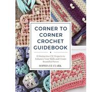 Corner to Corner Crochet Guidebook: 15 Distinctive C2C Projects to Enhance Your Skills and Create Beautiful Pieces