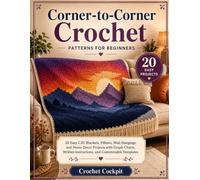 Corner-to-Corner Crochet Patterns for Beginners: 20 Easy C2C Blankets, Pillows, Wall Hangings, and Home Decor Projects with Graph Charts, Written Instructions, and Customizable Templates
