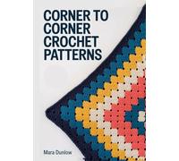 CORNER TO CORNER CROCHET PATTERNS: Master C2C Graphghans and Pixel Art Designs with Step-by-Step Colorwork Charts for Blankets, Throws, and Home Decor