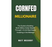 Cornfed Millionaire: The Best How to Guide to Building Multi-Million Dollar Wealth and Freedom Through 1-4 Unit Real Estate Investing in the Midwest