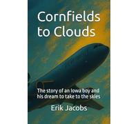 Cornfields to Clouds: The story of an Iowa boy and his dream to take to the skies