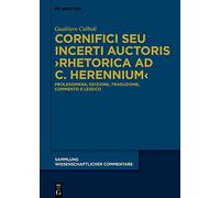 Cornifici Seu Incerti Auctoris ›rhetorica Ad C. Herennium‹: Prolegomena, Edizione, Traduzione E Commento (Sammlung Wissenschaftlicher Commentare)