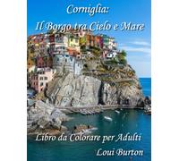 Corniglia: Il Borgo tra Cielo e Mare: Libro da Colorare per Adulti (Le Cinque Terre)