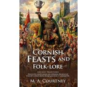 Cornish Feasts and Folk-lore: Ancient Myths and Legends of Cornwall: Seasonal Rites - Fully Illustrated Edition with Author Biography and Commentary