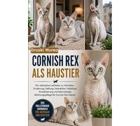 CORNISH REX ALS HAUSTIER: Der ultimative Leitfaden zu Verhalten, Ernährung, Haltung, Interaktion, Fellpflege, Sozialisierung und lebenslanger Wohnungspflege für Cornish Rex Katzen