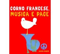 Corno Francese, Musica e Pace: 10 Pezzi Facili per Corno Francese Libro per Principianti