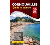 CORNOUAILLES Guide de voyage 2025: Explorez des côtes époustouflantes, des villages charmants, des châteaux historiques et des délices locaux à travers le comté cérémoniel d'Angleterre