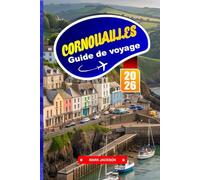 CORNOUAILLES GUIDE DE VOYAGE 2026: Explorez la cuisine des Cornouailles, les villes balnéaires et les attractions historiques du sud-ouest de l'Angleterre