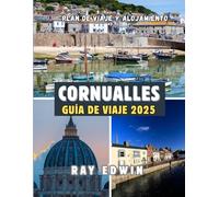 CORNUALLES GUÍA DE VIAJE 2025: Principales atracciones, mejores alojamientos, destinos principales, consejos de expertos, mejor época para viajar y ... perfecto para aventuras cortas y largas.