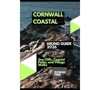 CORNWALL COASTAL HIKING GUIDE 2026: SEA CLIFFS, COASTAL PATHS, AND VILLAGE WALKS