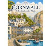 Cornwall: Colouring Book for Adults Featuring Coastal Villages, Harbour Streets, Fishing Boats, Cliff Paths, Stone Cottages, and Cornish Countryside Charm