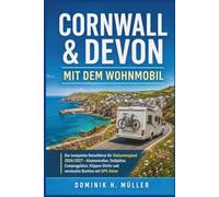 Cornwall & Devon mit dem Wohnmobil: Der komplette Reiseführer für Südwestengland 2026/2027 - Küstenstraßen, Stellplätze, Campingplätze, Klippen-Dörfer und versteckte Buchten mit GPS-Daten