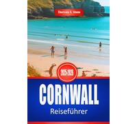 CORNWALL Reiseführer 2025-2026: Erkunden Sie die Küste und Küstenstädte im Südwesten Englands