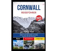 CORNWALL REISEFÜHRER 2025: Entdecken Sie Küstenwunder, verborgene Schätze, lokale Spezialitäten und zeitlose Abenteuer für jeden Reisenden