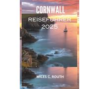 CORNWALL REISEFÜHRER 2025: „Erleben Sie Cornwall: Wo Küste auf Charme trifft“