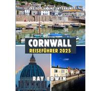 CORNWALL REISEFÜHRER 2025: Top-Attraktionen, beste Unterkünfte, Hauptziele, Insider-Tipps, beste Reisezeit und der perfekte Reiseplan für kurze und lange Abenteuer