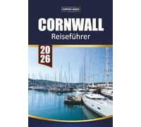 CORNWALL REISEFÜHRER 2026: Entdecken Sie den Charme der Küste, versteckte Dörfer und zeitlose Abenteuer in Englands Küstenjuwel