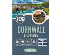 CORNWALL REISEFÜHRER 2026: Verlorene Häfen, süße Sahnetees und verborgene Küstenmagie