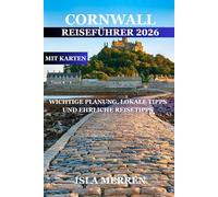 CORNWALL REISEFÜHRER 2026: WICHTIGE PLANUNG, LOKALE TIPPS UND EHRLICHE REISETIPPS