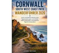 CORNWALL SOUTH WEST COAST PATH WANDERFÜHRER 2026: Leicht verständliche Wanderrouten, Tageswanderungen an der Küste, wilde Landschaften und praktische ... Erstwanderer (WanderPeak Adventure Guides)
