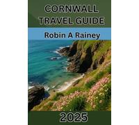 CORNWALL TRAVEL GUIDE 2025: "Cornwall 2025: Exploring the Land Where Sea, Story, and Spirit Meet"