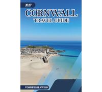Cornwall Travel Guide 2027: Navigating the Coastline, Historic Sites, and Seaside Villages of South West England