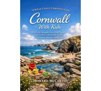 Cornwall With Kids: Rock Pools, Smuggler Caves, Wild Beaches, and the Most Unforgettable Family Adventures Along the Cornish Coast (Wild Coast Chronicles)