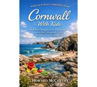 Cornwall With Kids: Rock Pools, Smuggler Caves, Wild Beaches, and the Most Unforgettable Family Adventures Along the Cornish Coast (Wild Coast Chronicles)