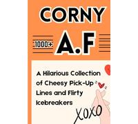 Corny AF: A Hilarious Collection of Cheesy Pick-Up Lines and Flirty Icebreakers: Perfect for Valentine's, Romantic Laughs, and Winning Hearts Everywhere