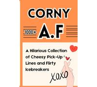 Corny AF: A Hilarious Collection of Cheesy Pick-Up Lines and Flirty Icebreakers: Perfect for Valentine's, Romantic Laughs, and Winning Hearts Everywhere