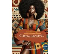 Coroa Invisível: Feminilidade Negra, Ancestralidade e Autoestima