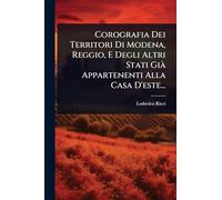 Corografia Dei Territori Di Modena, Reggio, E Degli Altri Stati Già Appartenenti Alla Casa D'este...