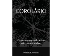 COROLÁRIO: O que sobra quando a vida não permite atalhos