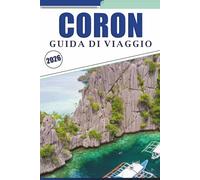 CORON GUIDA DI VIAGGIO 2026: Esplorare il paradiso insulare straordinario di Palawan, le migliori spiagge, le attrazioni, le avventure all'aperto, il ... e consigli pratici per ogni viaggiatore.